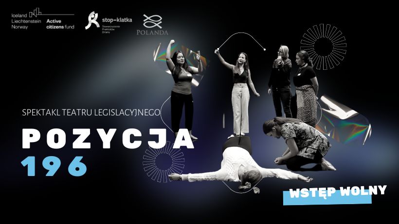 Pozycja 196 Baner promujący spektakl Teatru Legislacyjnego pt. "Pozycja 196". Zawiera informacje - wstęp wolny, oraz logotypy: Stowarzyszenie Praktyków Dramy STOP-KLATKA, Stowarzyszenia Polanda oraz programu Active citizens fund Iceland Liechtenstein Norway.