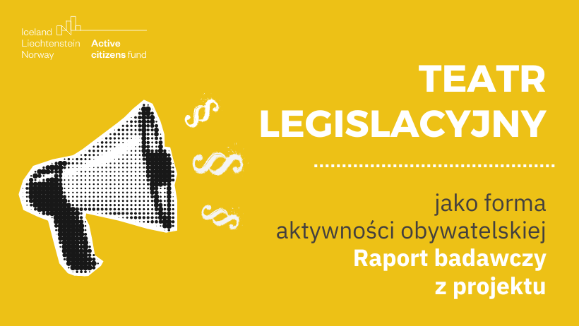 Raport Baner promujący raport badawczy z projektu: Teatr Legislacyjny jako forma aktywności obywatelskiej. Baner zawiera logotyp programu Active citizens fund Iceland Liechtenstein Norway.