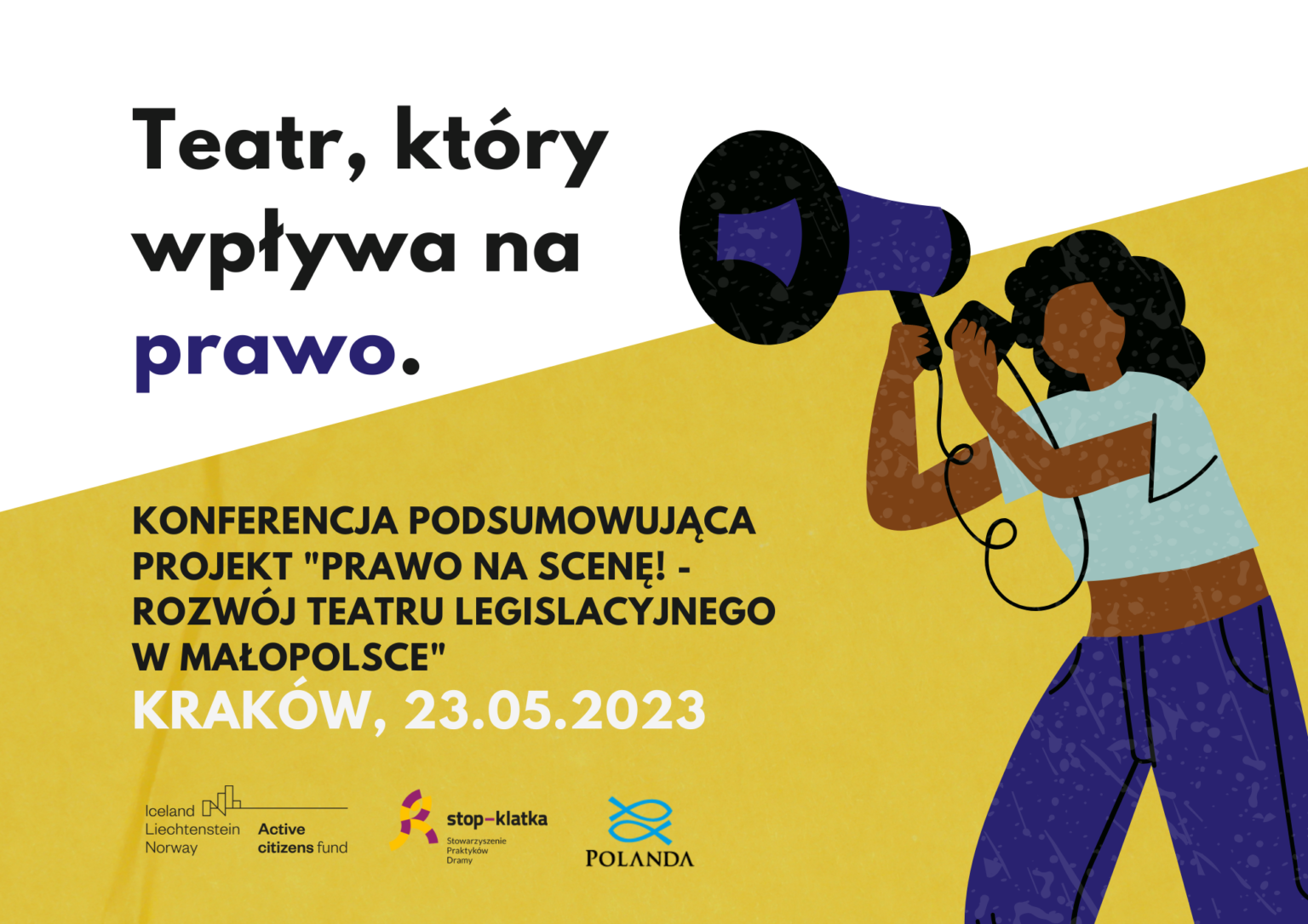 Teatr który wpływa na prawo Grafika promująca konferencję podsumowującą projekt "Prawo na scenę! - rozwój Teatru Legislacyjnego w Małopolsce", Kraków, 23.05.2023. Grafika zawiera napis: Teatr, który wpływa na prawo oraz logotypy: Stowarzyszenie Praktyków Dramy STOP-KLATKA, Stowarzyszenia Polanda oraz programu Active citizens fund Iceland Liechtenstein Norway.
