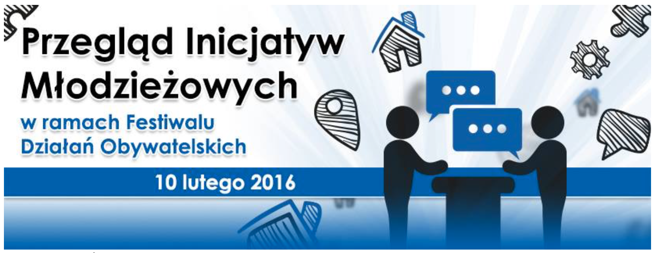 Grafika Przegląd Inicjatyw Młodzieżowych w ramach Festiwalu Działań Obywatelskich 10 lutego 2016 roku