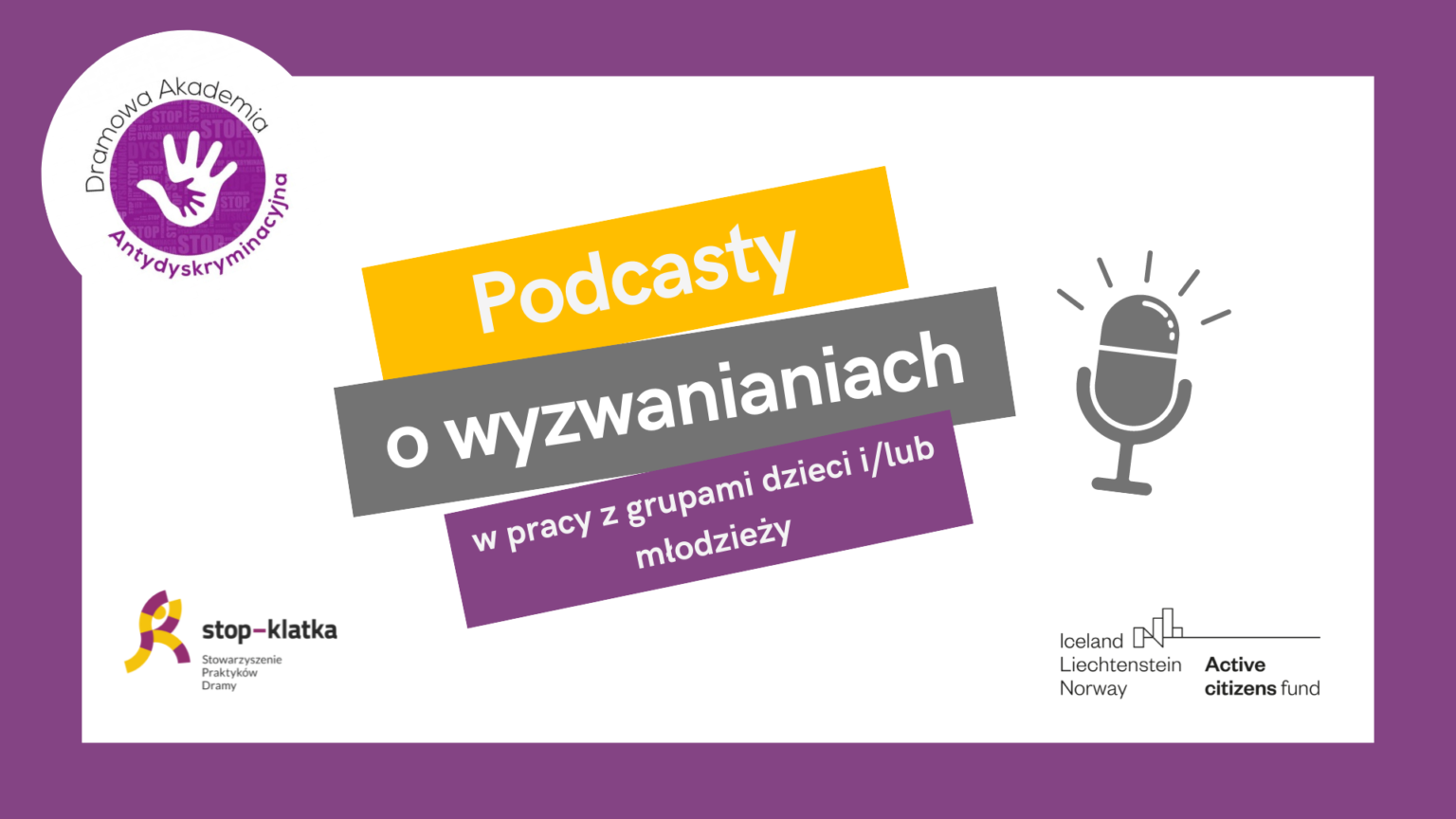 Podcasty-3-1536×864 Grafika z napisem: Podcasty o wyzwaniach w pracy z grupami dzieci i/lub młodzieży. Grafika zawiera logo projektu pn. Dramowa Akademia Antydyskryminacyjna online, logo Stowarzyszenia Praktyków Dramy Stop-KLtaka oraz logo programu Aktywni Obywatele – Fundusz Krajowy finansowanego przez Islandię, Liechtenstein i Norwegię w ramach Funduszy EOG.