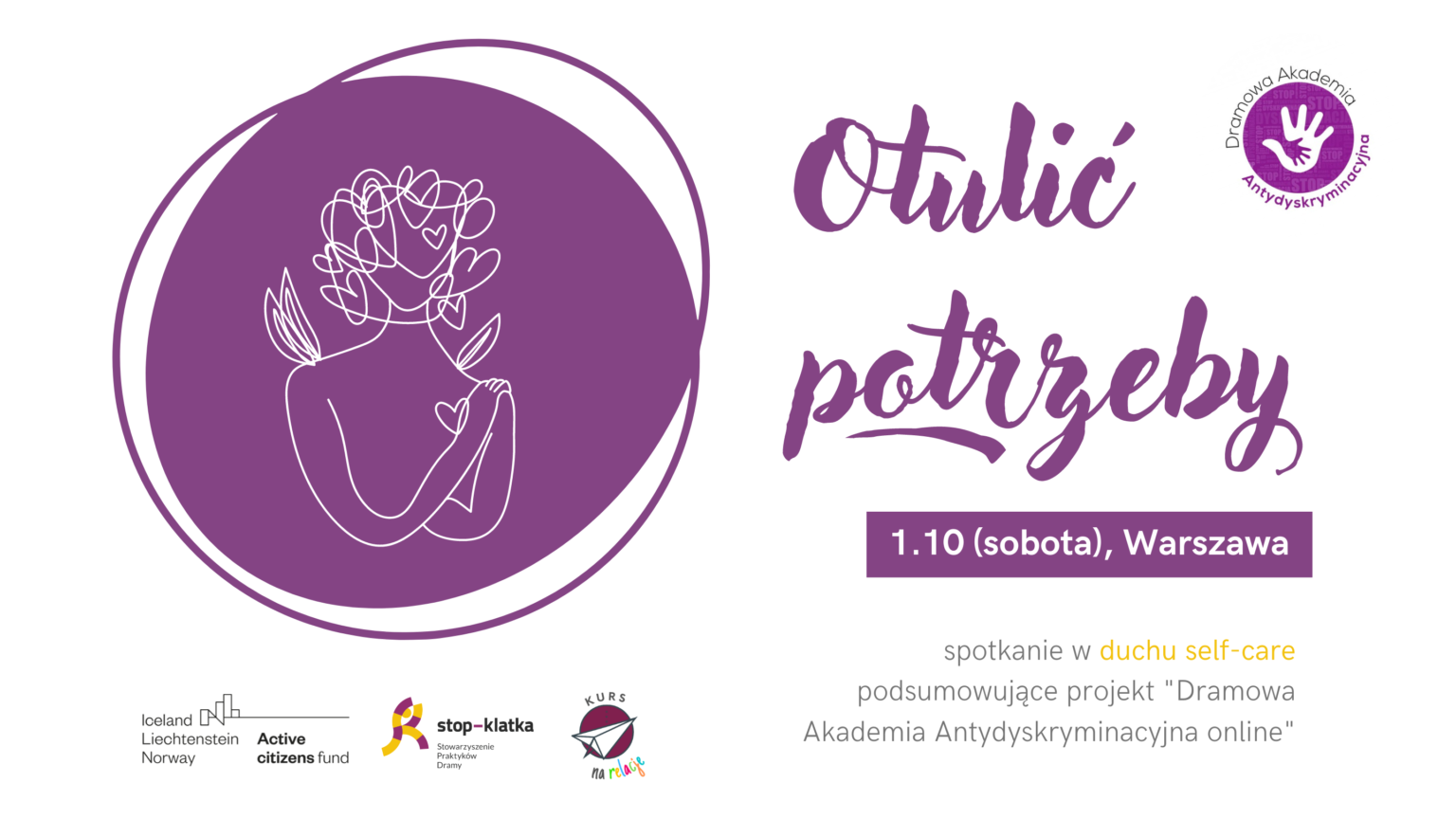 masz-prawo-6-1536×864 Grafika z napisem "Otulić potrzeby. Spotkanie w duchu self-care podsumowujące projekt Dramowa Akademia Antydyskryminacyjna online. 1.10(sobota), Warszawa. Grafika zawiera logo projektu Dramowa Akademia Antydyskryminacyjna online, logo Kursu na Relacje, logo Stowarzyszenia Praktyków Dramy STOP-KLATKA oraz logo programu programu Aktywni Obywatele – Fundusz Krajowy finansowanego przez Islandię, Liechtenstein i Norwegię w ramach Funduszy EOG.